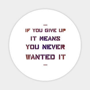 If you give up it means you never wanted it Magnet